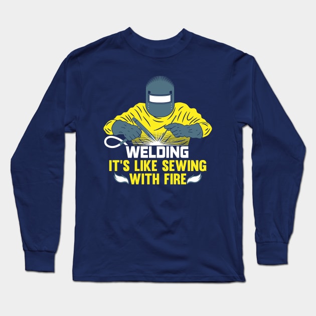 Welding: It's like Sewing with Fire - Funny Welding / Welder Shirts & Gifts Long Sleeve T-Shirt by Shirtbubble